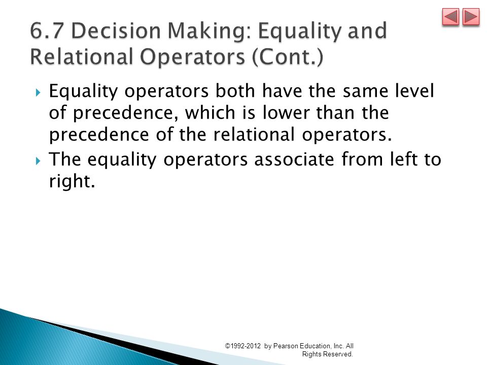 Equality operators both have the same level of precedence, which is lower than the precedence of the relational operators.