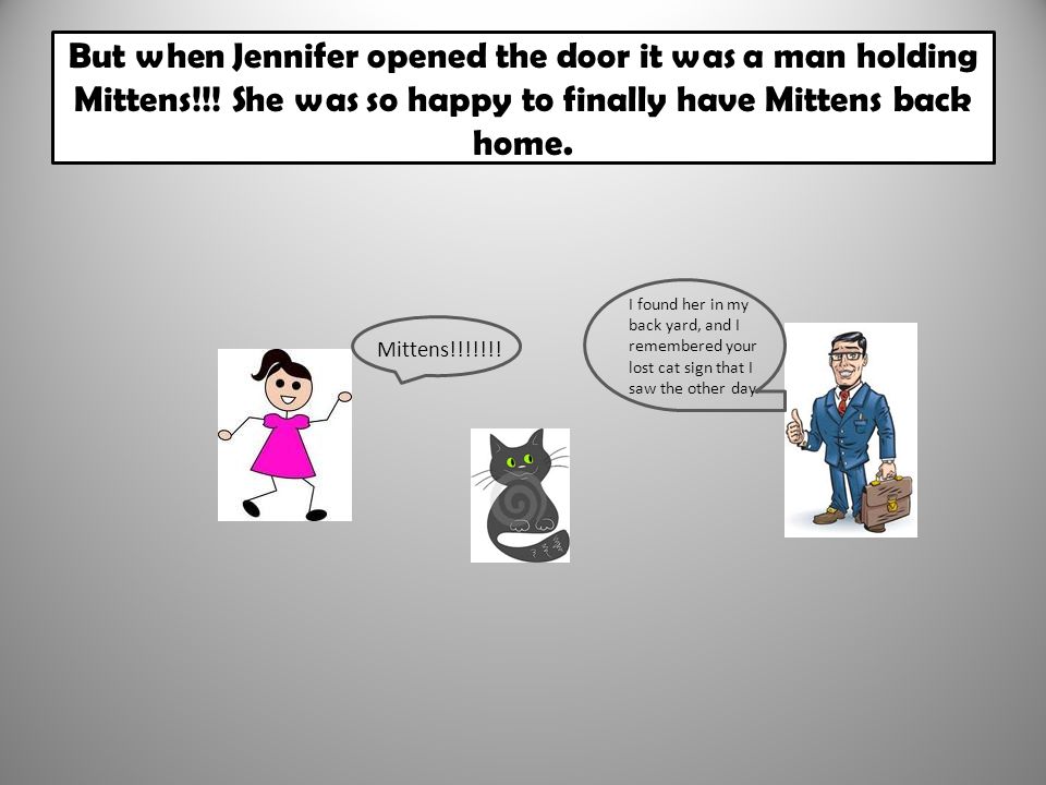 But when Jennifer opened the door it was a man holding Mittens!!.