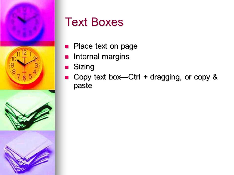 Text Boxes Place text on page Place text on page Internal margins Internal margins Sizing Sizing Copy text box—Ctrl + dragging, or copy & paste Copy text box—Ctrl + dragging, or copy & paste