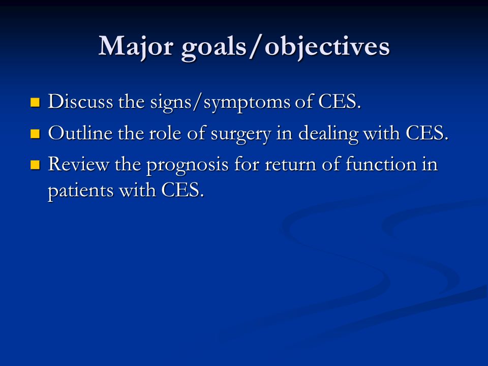 Major goals/objectives Discuss the signs/symptoms of CES.