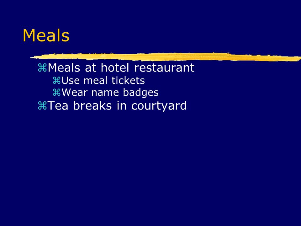Meals  Meals at hotel restaurant  Use meal tickets  Wear name badges  Tea breaks in courtyard