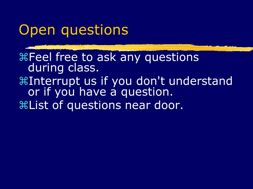Open questions  Feel free to ask any questions during class.