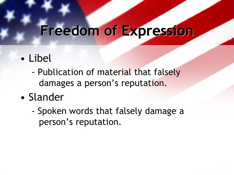 Freedom of Expression Libel - Publication of material that falsely damages a person’s reputation.