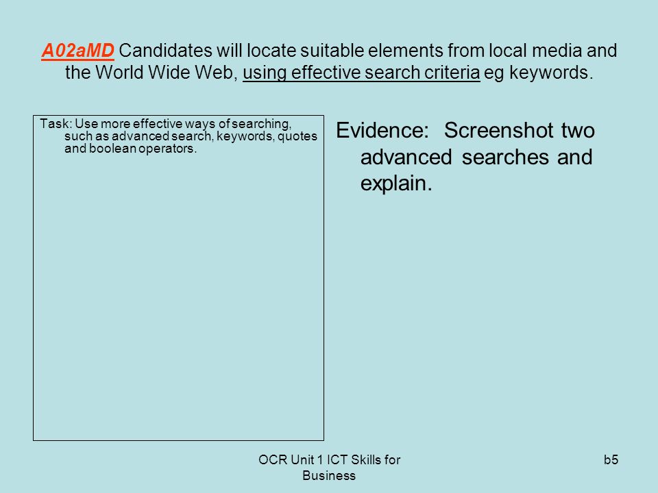 OCR Unit 1 ICT Skills for Business b5 A02aMD Candidates will locate suitable elements from local media and the World Wide Web, using effective search criteria eg keywords.