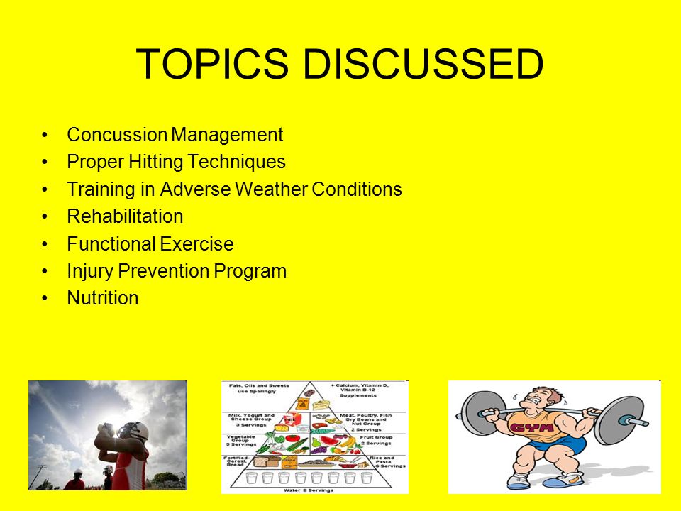 TOPICS DISCUSSED Concussion Management Proper Hitting Techniques Training in Adverse Weather Conditions Rehabilitation Functional Exercise Injury Prevention Program Nutrition
