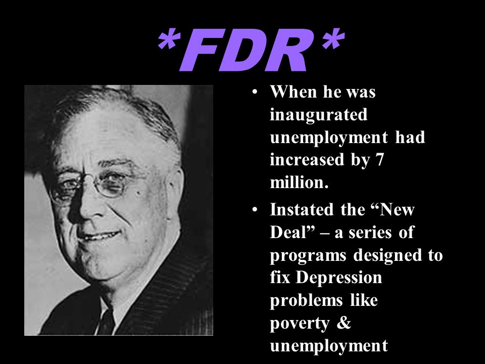 *FDR* When he was inaugurated unemployment had increased by 7 million.