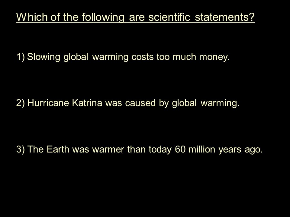 Which of the following are scientific statements. 1)Slowing global warming costs too much money.
