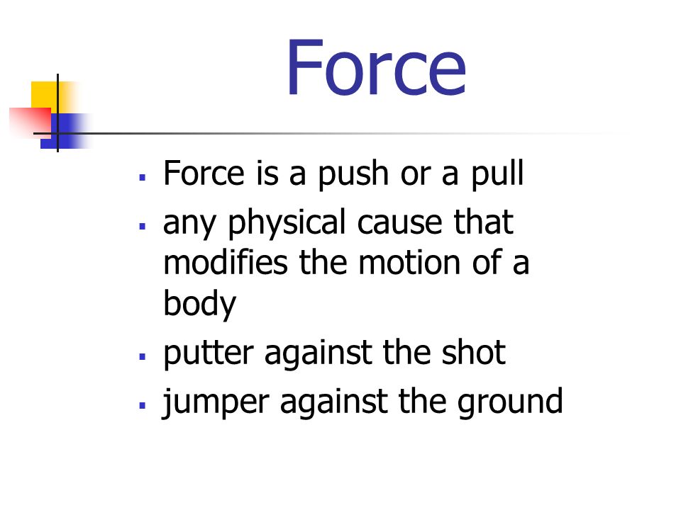 Force  Force is a push or a pull  any physical cause that modifies the motion of a body  putter against the shot  jumper against the ground