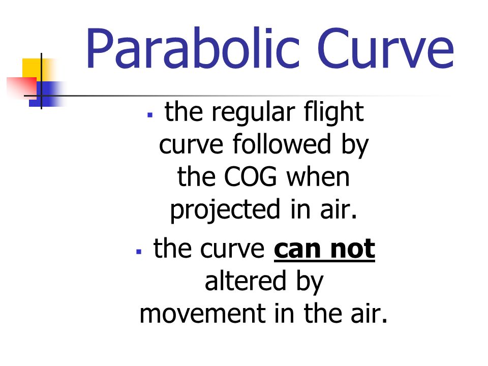 Parabolic Curve  the regular flight curve followed by the COG when projected in air.