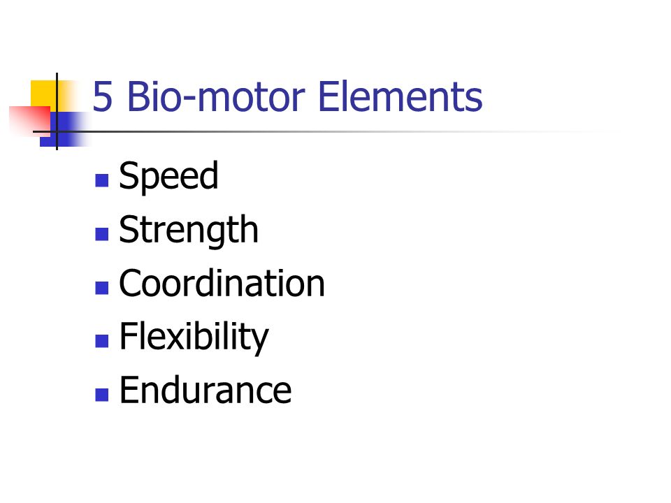5 Bio-motor Elements Speed Strength Coordination Flexibility Endurance