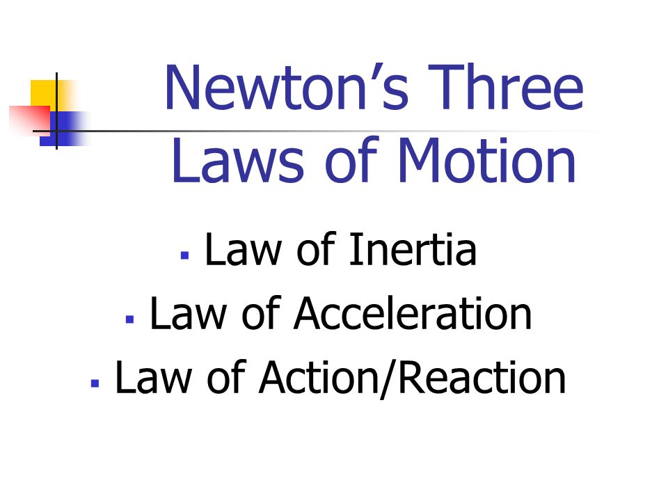Newton’s Three Laws of Motion  Law of Inertia  Law of Acceleration  Law of Action/Reaction