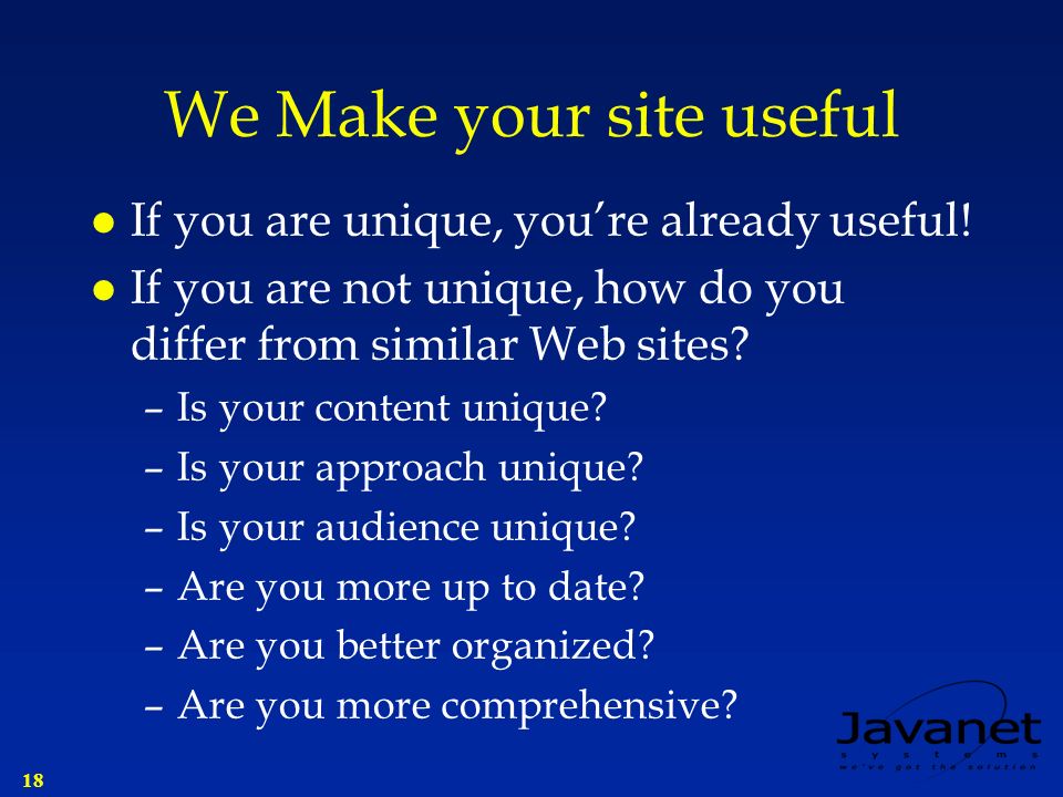 18 We Make your site useful l If you are unique, you’re already useful.