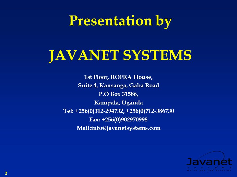 2 Presentation by JAVANET SYSTEMS 1st Floor, ROFRA House, Suite 4, Kansanga, Gaba Road P.O Box 31586, Kampala, Uganda Tel: +256(0) , +256(0) Fax: +256(0)