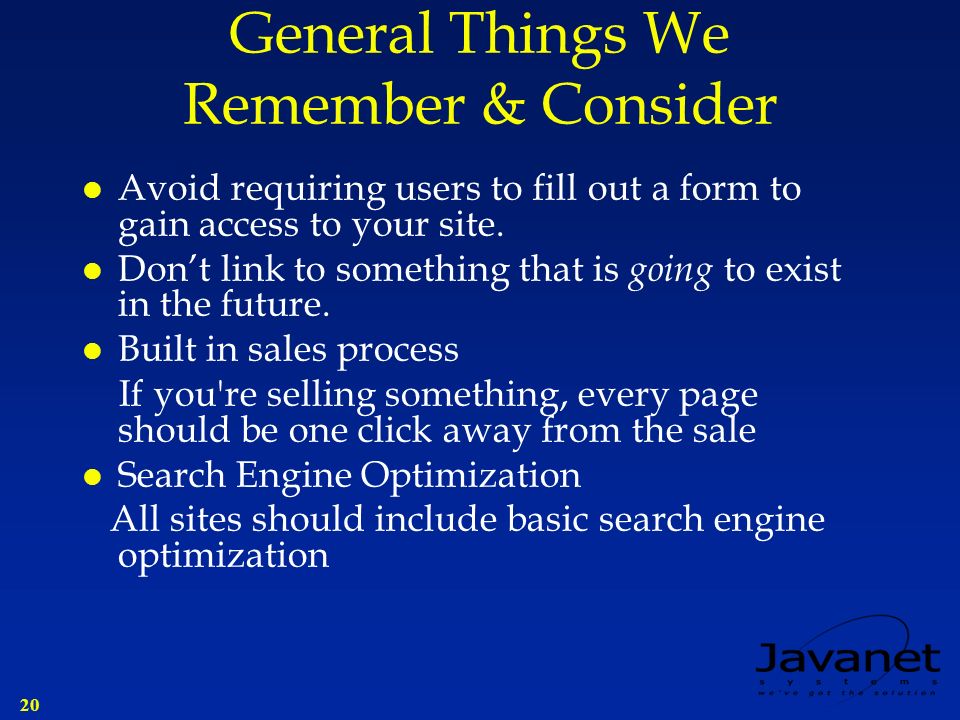 20 General Things We Remember & Consider l Avoid requiring users to fill out a form to gain access to your site.