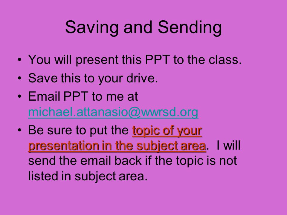 Saving and Sending You will present this PPT to the class.