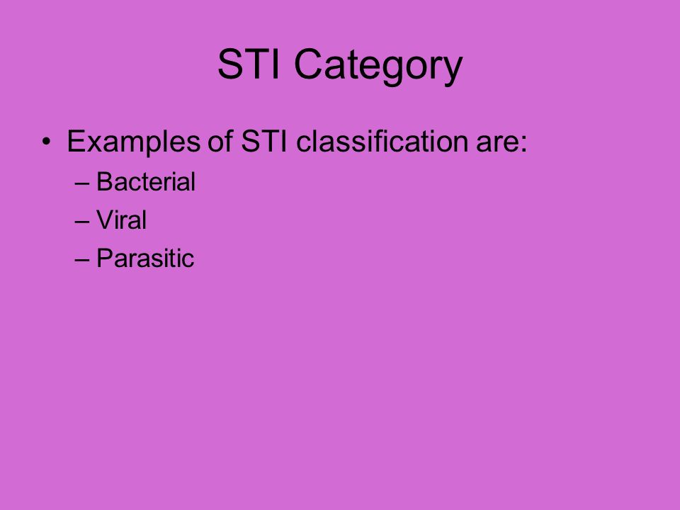 STI Category Examples of STI classification are: –Bacterial –Viral –Parasitic