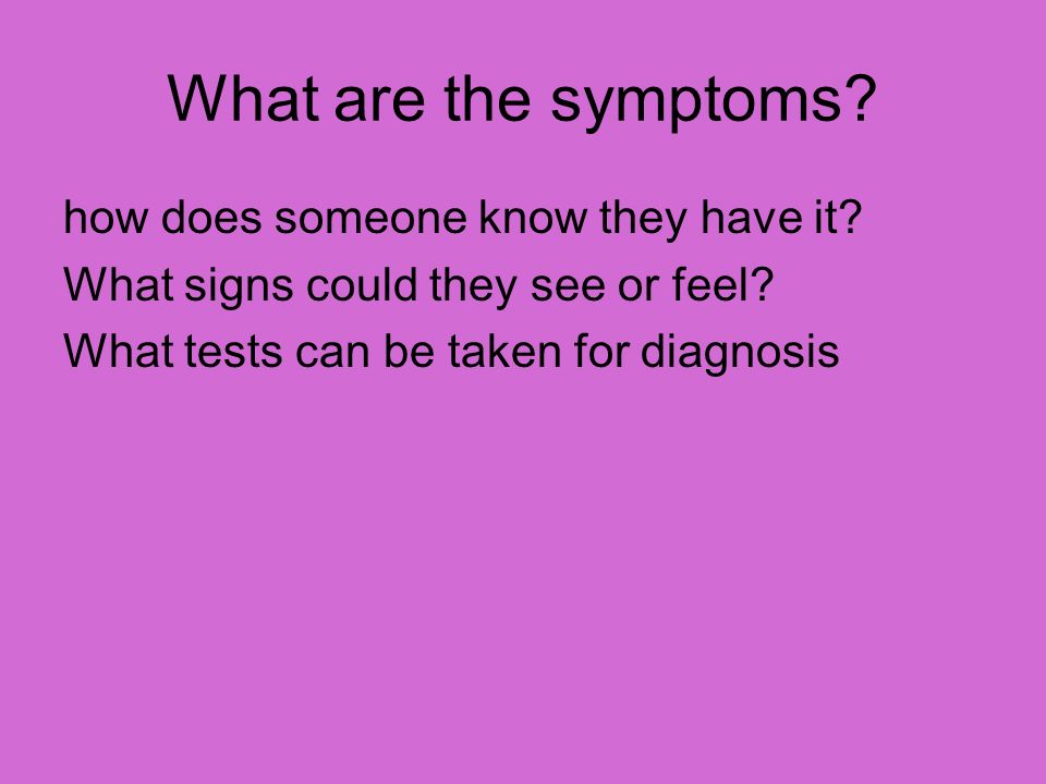 What are the symptoms. how does someone know they have it.