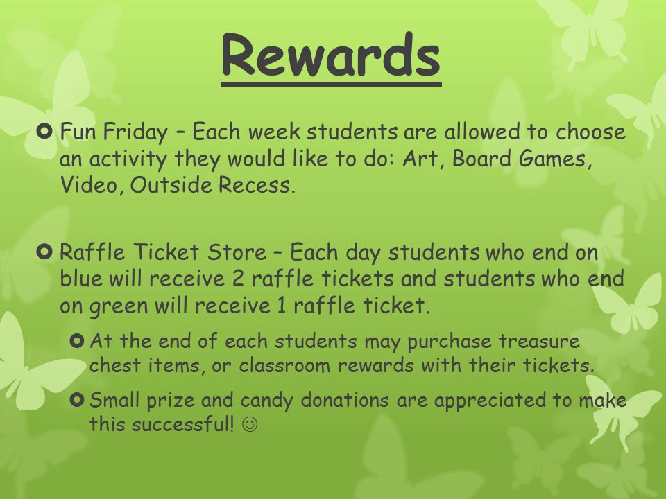 Rewards  Fun Friday – Each week students are allowed to choose an activity they would like to do: Art, Board Games, Video, Outside Recess.