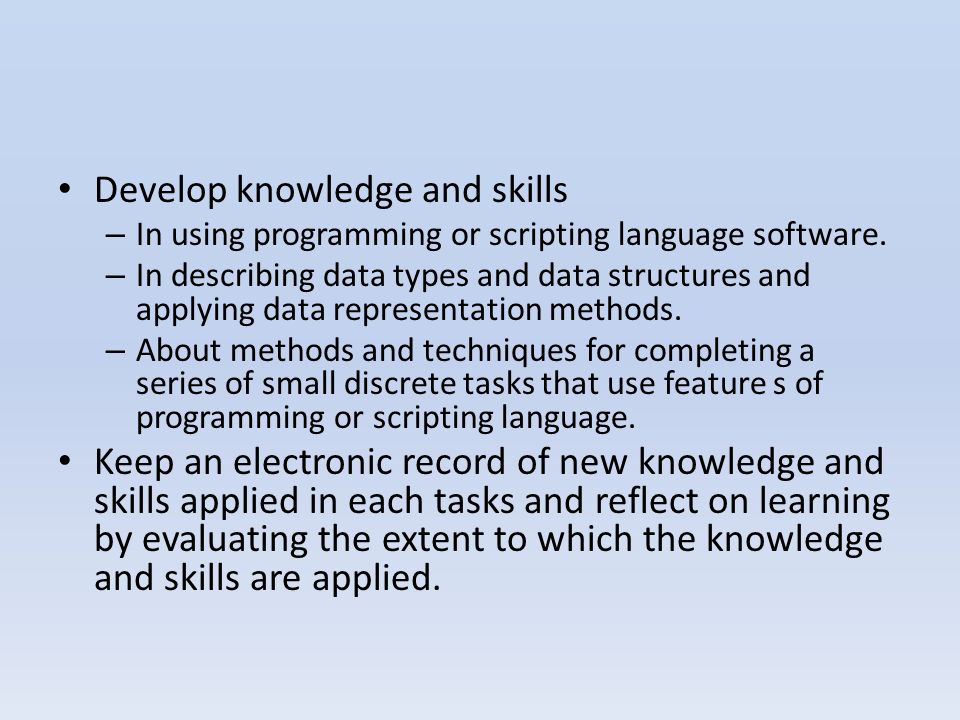 Develop knowledge and skills – In using programming or scripting language software.