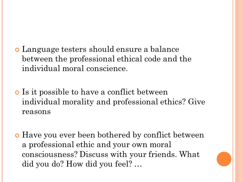 Language testers should ensure a balance between the professional ethical code and the individual moral conscience.