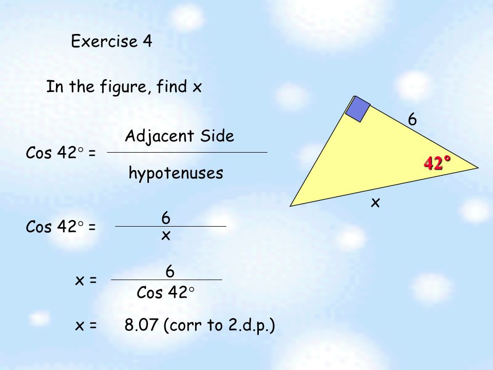 Exercise 3  3 8 In the figure, find cos  cos  = adjacent Side hypotenuses = 3 8  =  (corr to 2 d.p.)