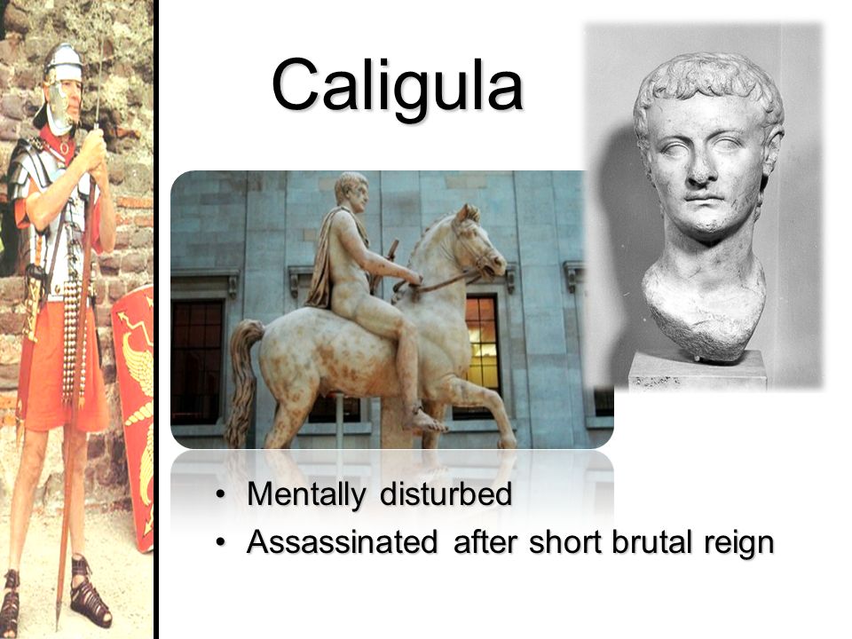 Caligula Mentally disturbedMentally disturbed Assassinated after short brutal reignAssassinated after short brutal reign