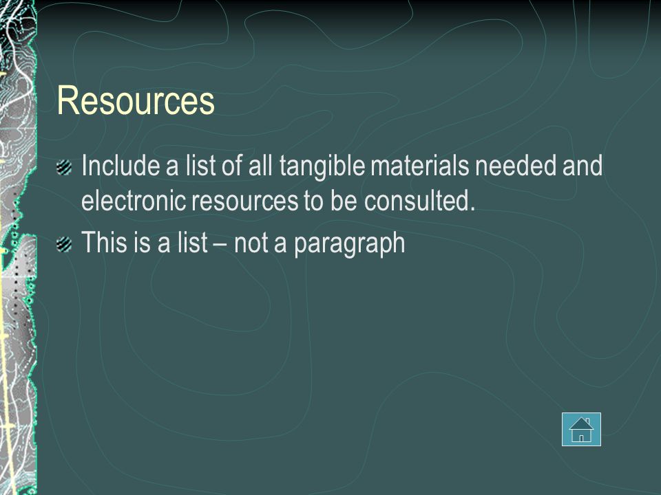 Resources Include a list of all tangible materials needed and electronic resources to be consulted.