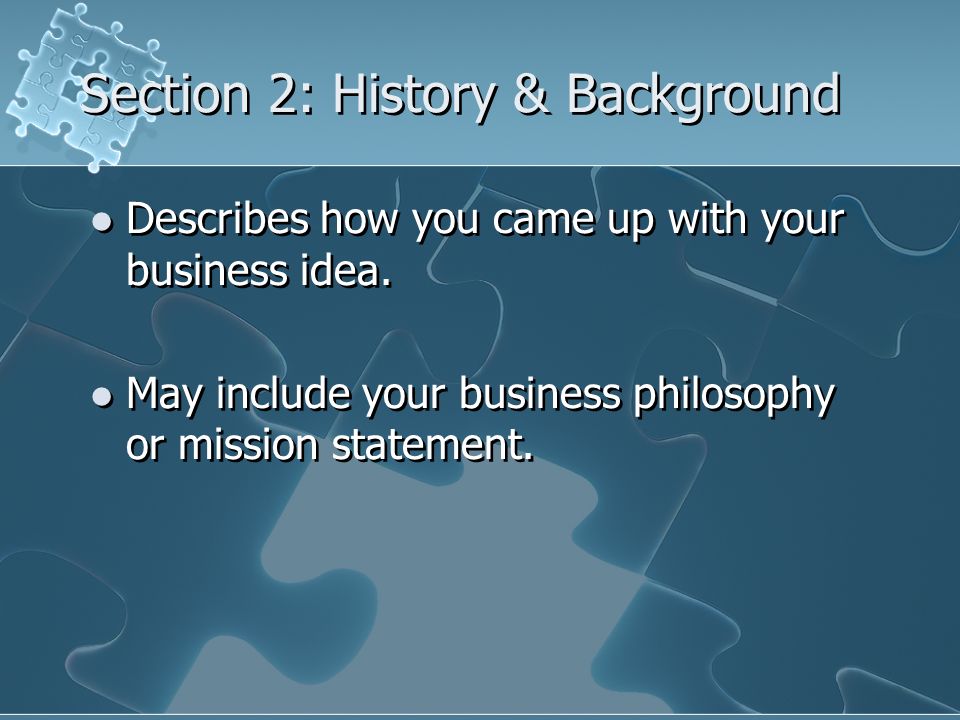 Section 2: History & Background Describes how you came up with your business idea.