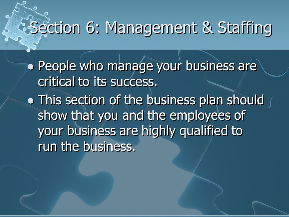 Section 6: Management & Staffing People who manage your business are critical to its success.