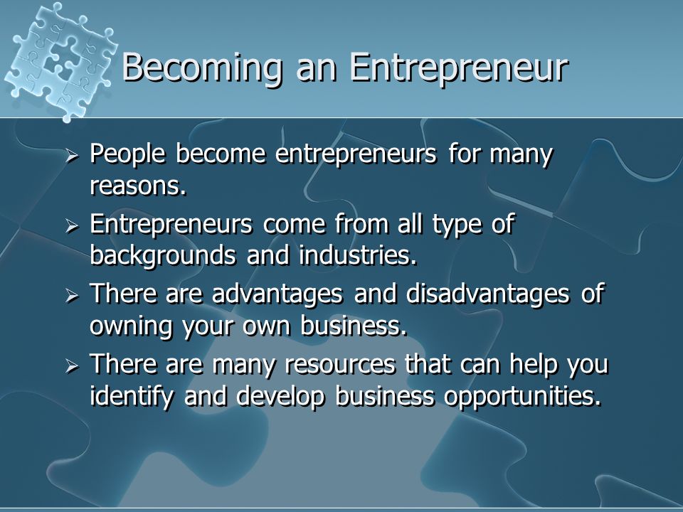 Becoming an Entrepreneur  People become entrepreneurs for many reasons.