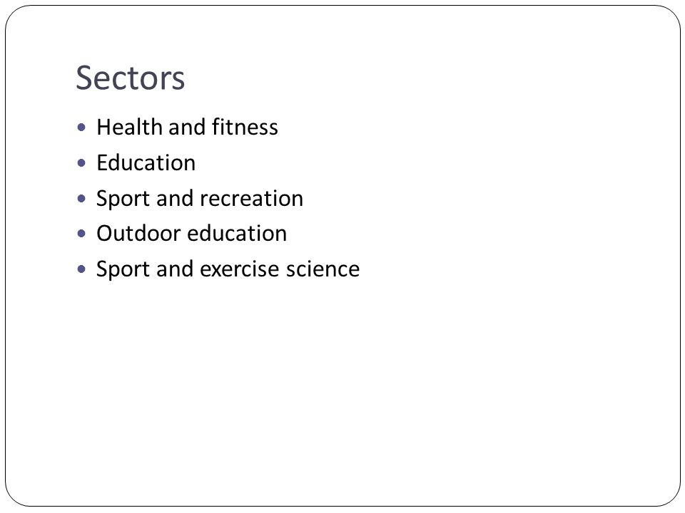 Sectors Health and fitness Education Sport and recreation Outdoor education Sport and exercise science
