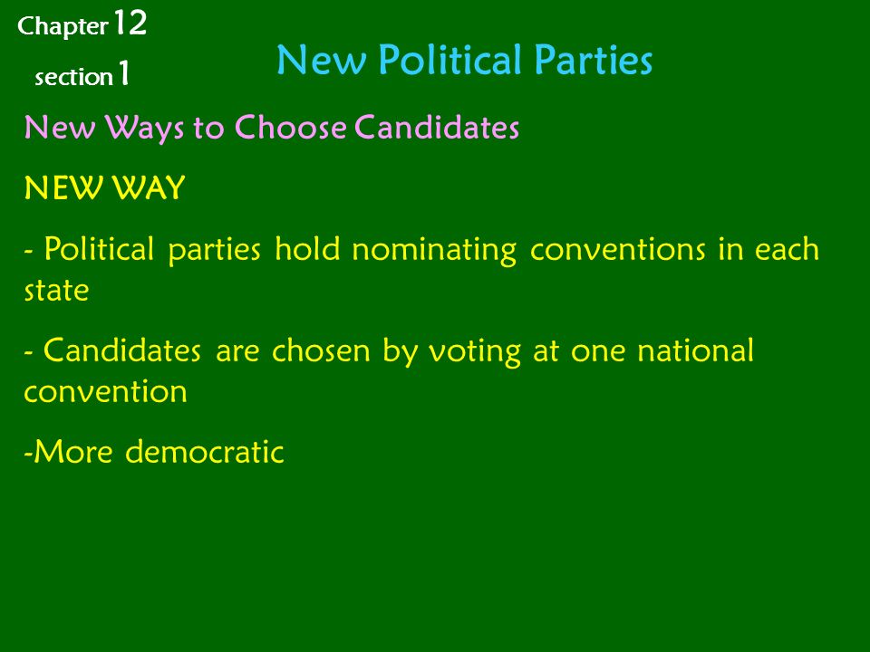 New Political Parties Chapter 12 section 1 New Ways to Choose Candidates NEW WAY - Political parties hold nominating conventions in each state - Candidates are chosen by voting at one national convention -More democratic