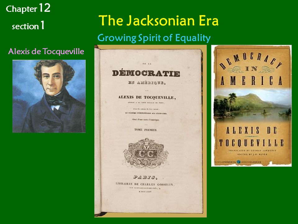 The Jacksonian Era Alexis de Tocqueville Chapter 12 section 1 Growing Spirit of Equality