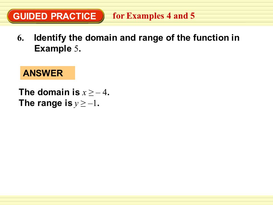 GUIDED PRACTICE for Examples 4 and 5 6. Identify the domain and range of the function in Example 5.
