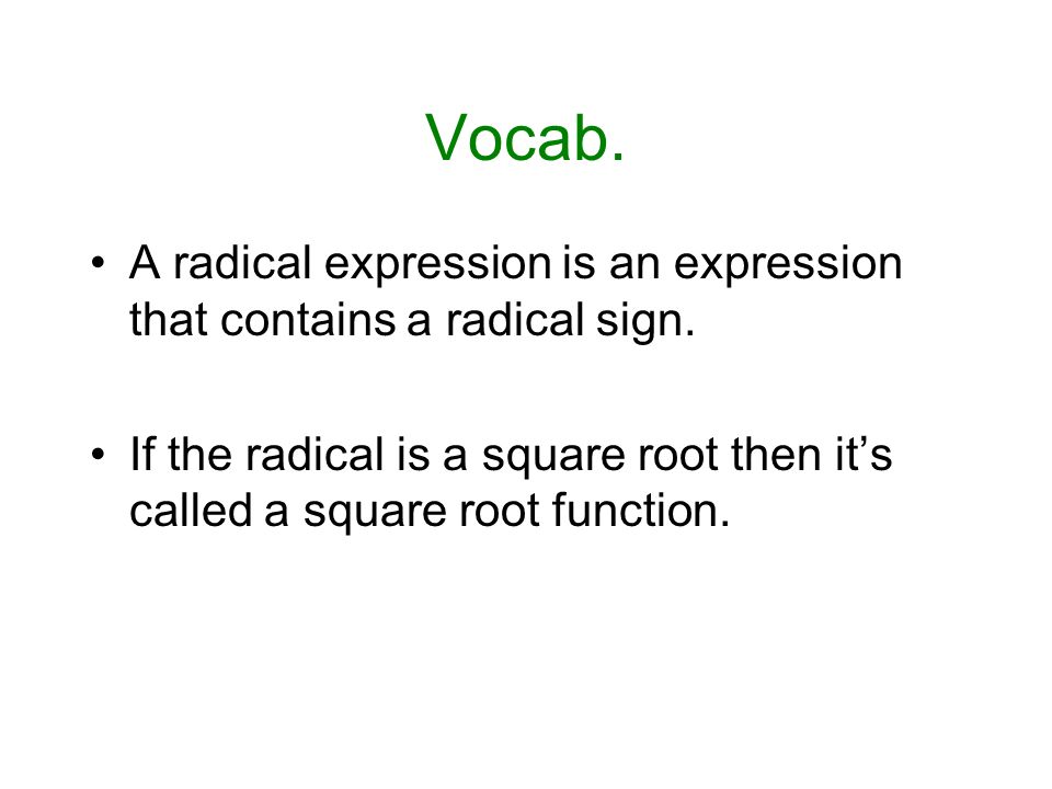 Vocab. A radical expression is an expression that contains a radical sign.
