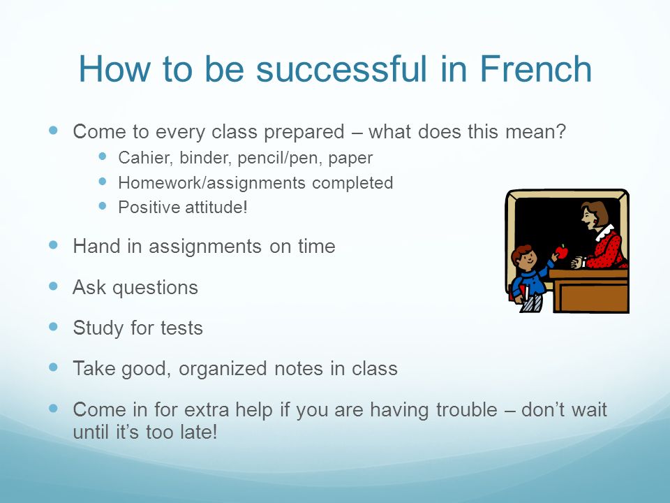 How to be successful in French Come to every class prepared – what does this mean.