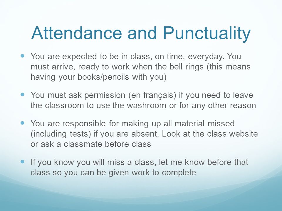 Attendance and Punctuality You are expected to be in class, on time, everyday.
