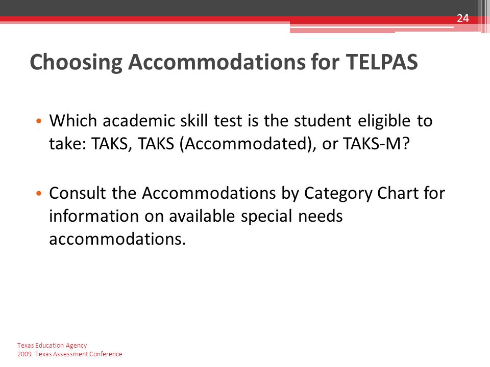 Choosing Accommodations for TELPAS Which academic skill test is the student eligible to take: TAKS, TAKS (Accommodated), or TAKS-M.