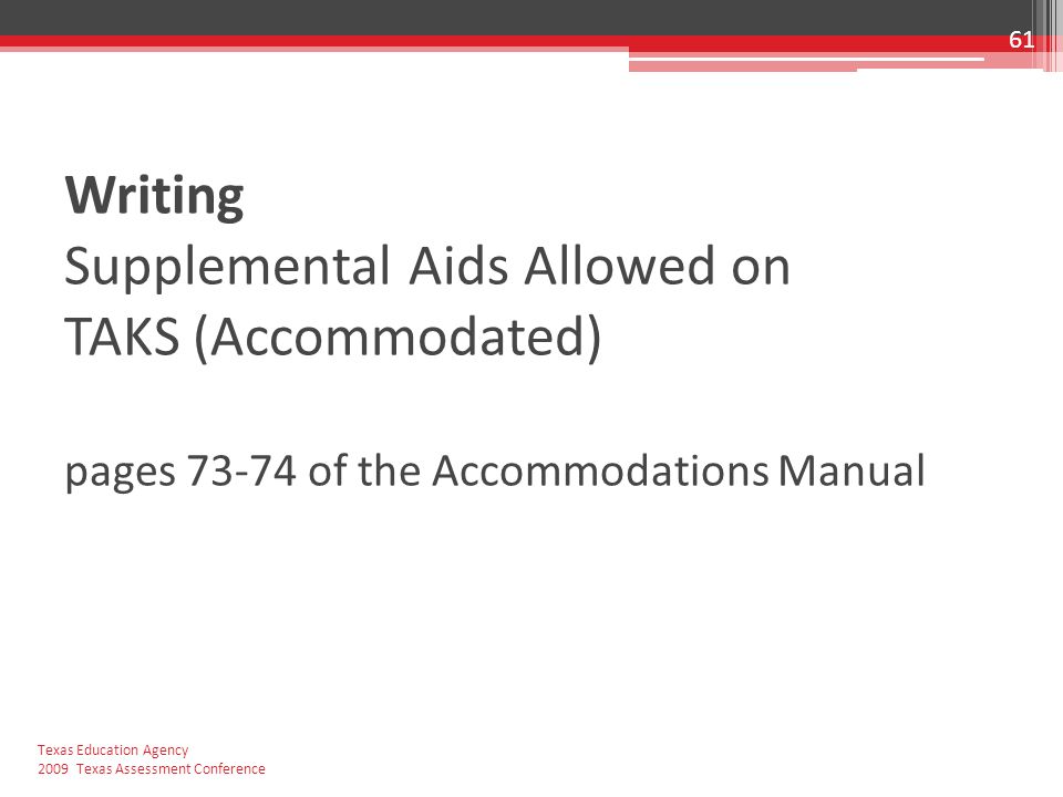 Writing Supplemental Aids Allowed on TAKS (Accommodated) pages of the Accommodations Manual 61 Texas Education Agency 2009 Texas Assessment Conference