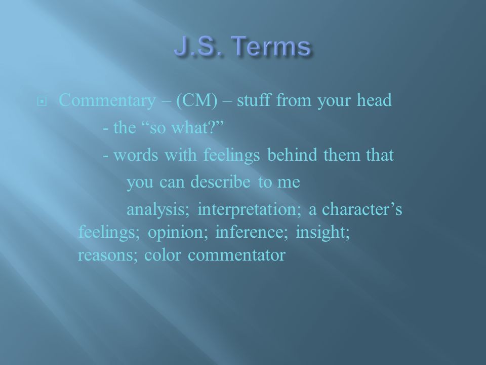  Commentary – (CM) – stuff from your head - the so what - words with feelings behind them that you can describe to me analysis; interpretation; a character’s feelings; opinion; inference; insight; reasons; color commentator