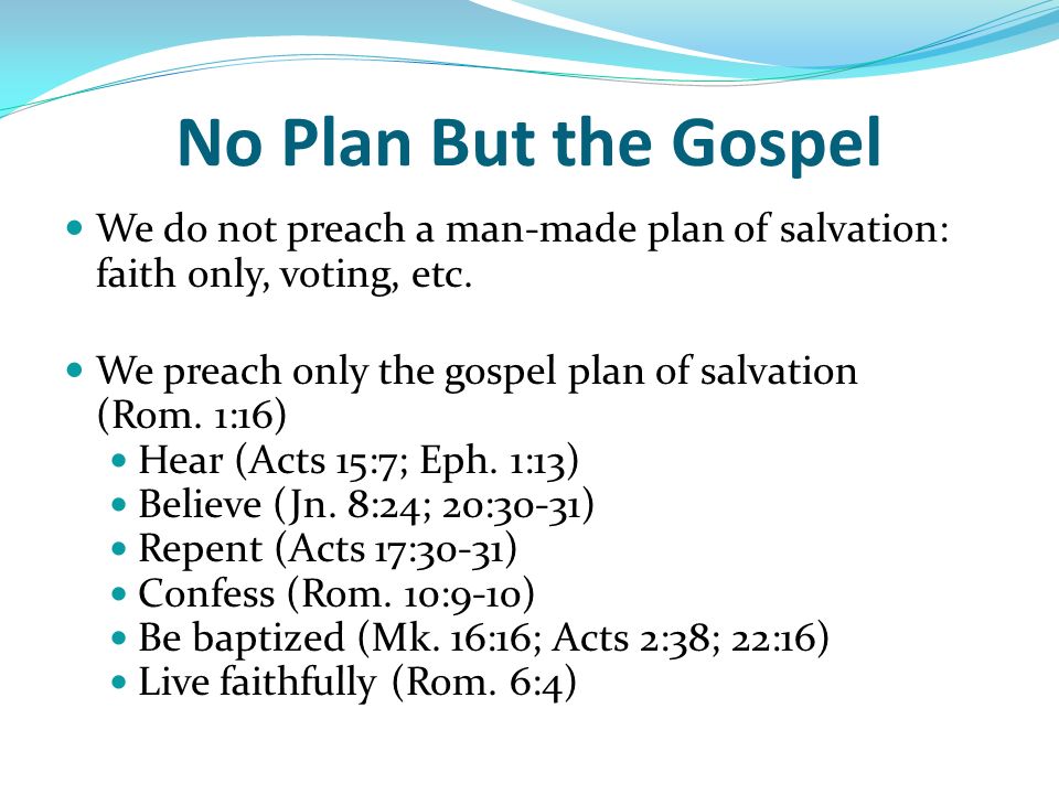 No Plan But the Gospel We do not preach a man-made plan of salvation: faith only, voting, etc.