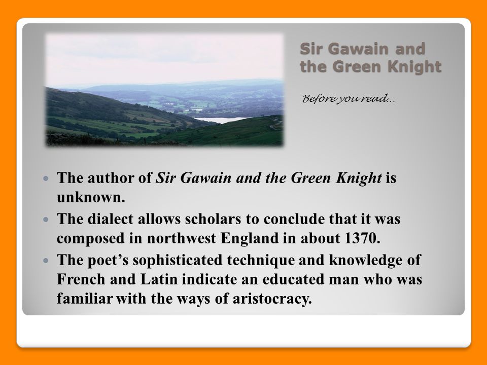 Sir Gawain and the Green Knight Before you read… The author of Sir Gawain and the Green Knight is unknown.