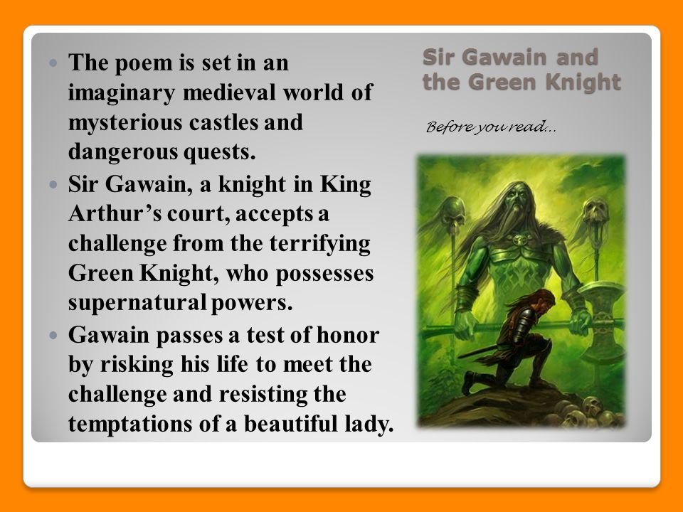 Sir Gawain and the Green Knight Before you read… The poem is set in an imaginary medieval world of mysterious castles and dangerous quests.