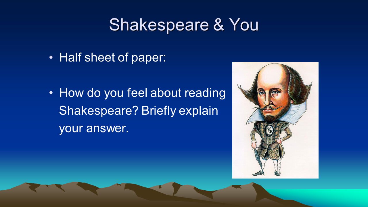 Shakespeare & You Half sheet of paper: How do you feel about reading Shakespeare.