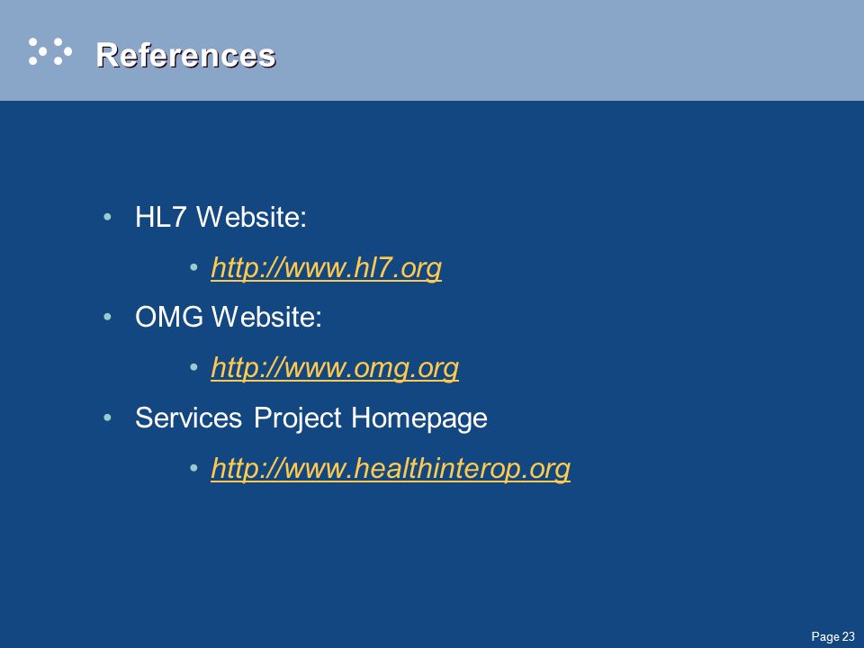 Page 23 References HL7 Website:   OMG Website:   Services Project Homepage