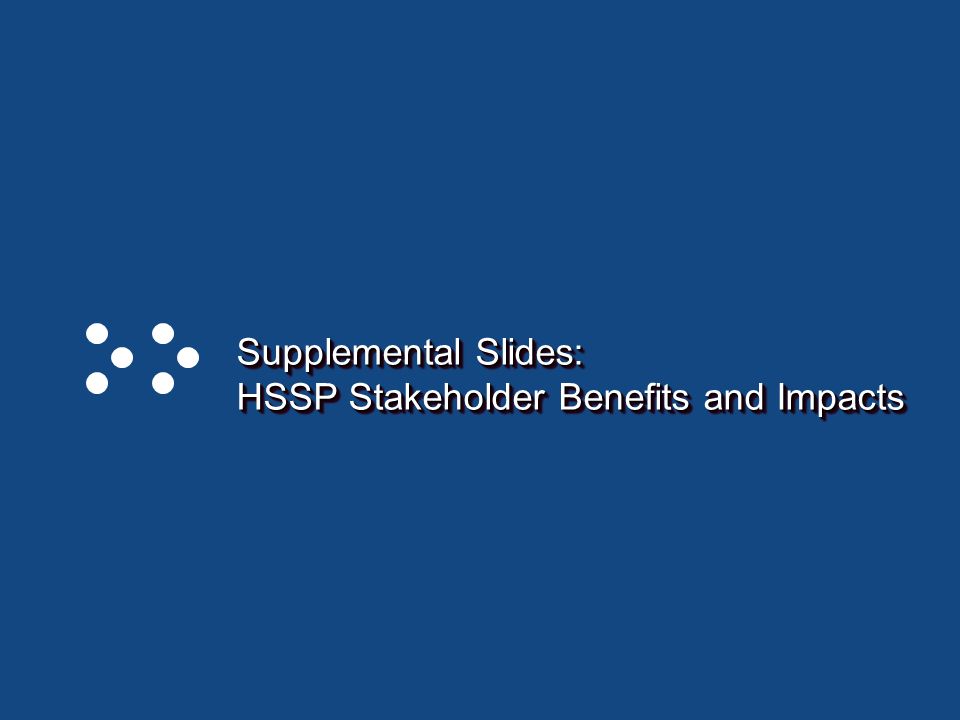 Page 24 Supplemental Slides: HSSP Stakeholder Benefits and Impacts