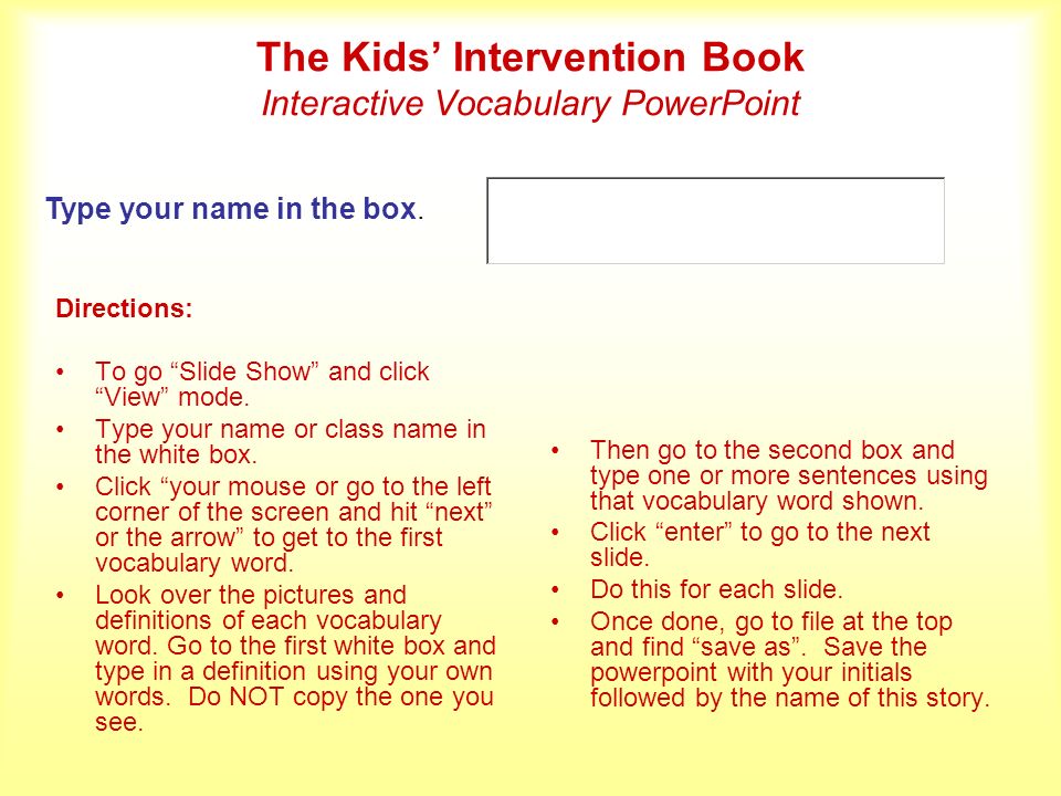 The Kids’ Intervention Book Interactive Vocabulary PowerPoint Directions: To go Slide Show and click View mode.