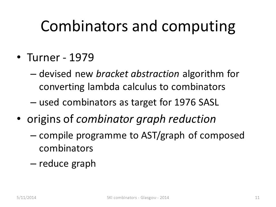 SKI combinators (really) are Turing complete. Greg Michaelson School of  Mathematical and Computer Sciences Heriot-Watt University 5/11/20141SKI  combinators. - ppt download