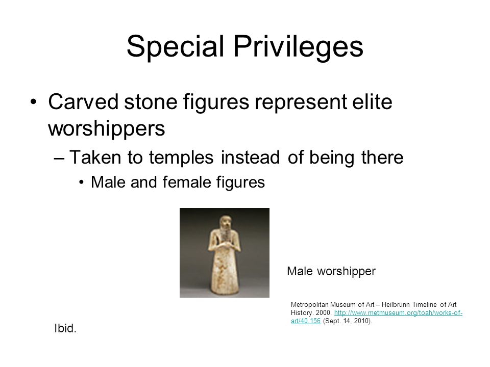 Special Privileges Carved stone figures represent elite worshippers –Taken to temples instead of being there Male and female figures Ibid.