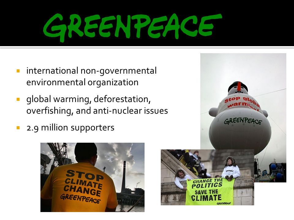  international non-governmental environmental organization  global warming, deforestation, overfishing, and anti-nuclear issues  2.9 million supporters